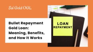 Bullet Repayment Gold Loan Meaning, Benefits, and How It Works