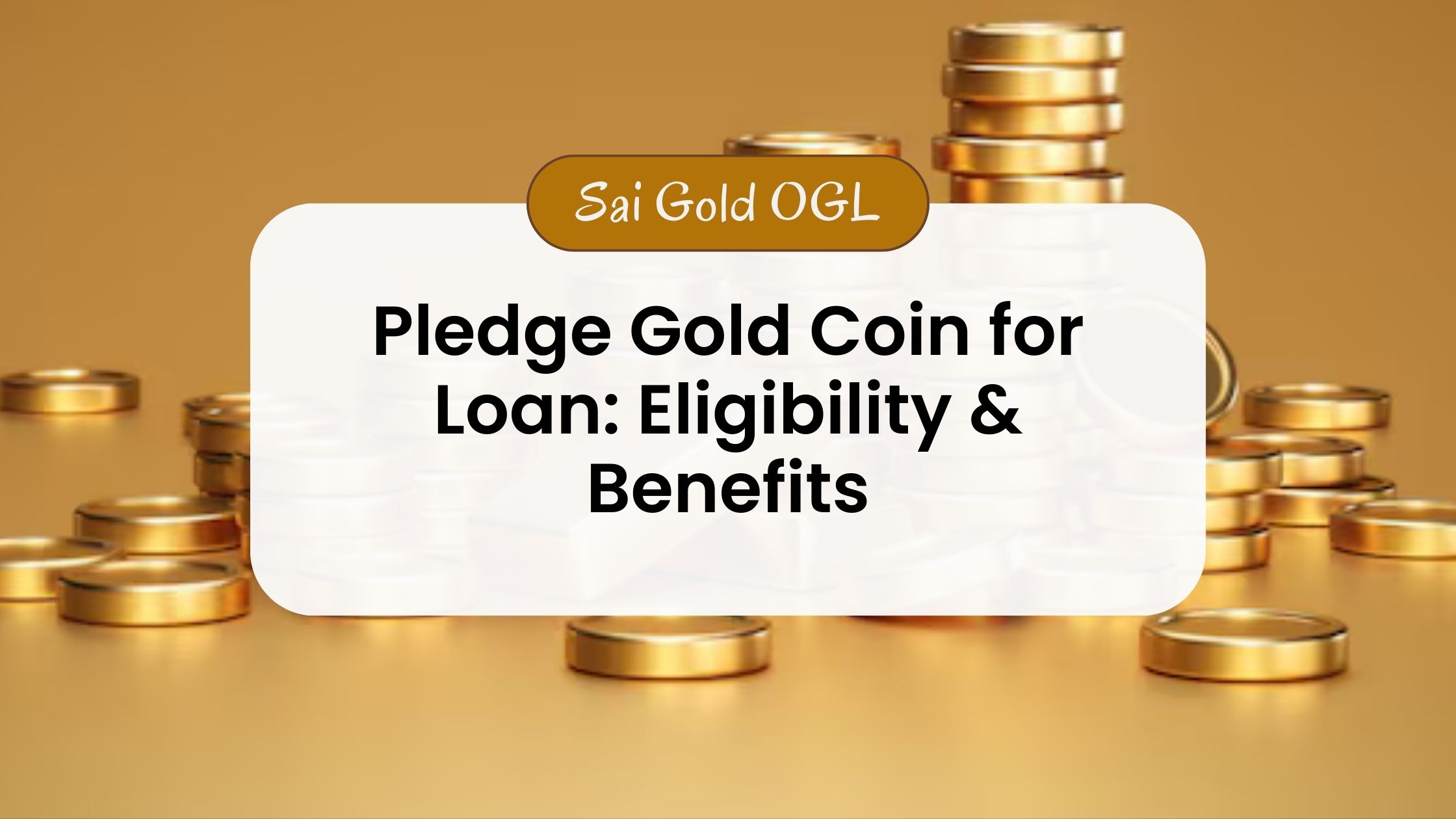 Pledge Gold Coin for Loan: Eligibility & Benefits | Sai Gold OGL